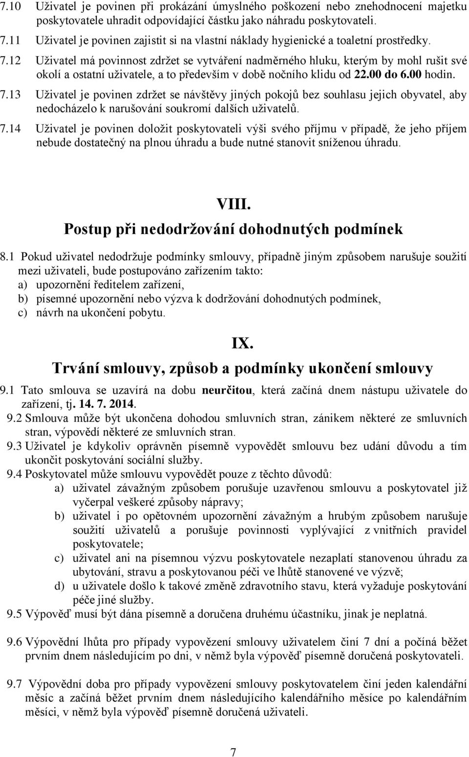 12 Uživatel má povinnost zdržet se vytváření nadměrného hluku, kterým by mohl rušit své okolí a ostatní uživatele, a to především v době nočního klidu od 22.00 do 6.00 hodin. 7.