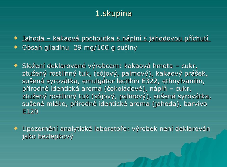 E322, ethnylvanilin, přírodně identická aroma (čokoládové), náplň cukr, ztužený rostlinný tuk (sójový, palmový), sušená