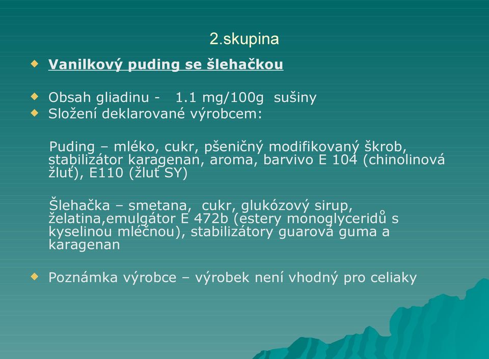 karagenan, aroma, barvivo E 104 (chinolinová žluť), E110 (žluť SY) Šlehačka smetana, cukr, glukózový sirup,