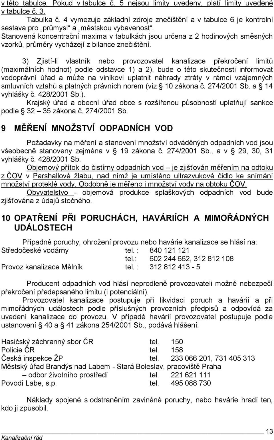 Stanovená koncentrační maxima v tabulkách jsou určena z 2 hodinových směsných vzorků, průměry vycházejí z bilance znečištění.