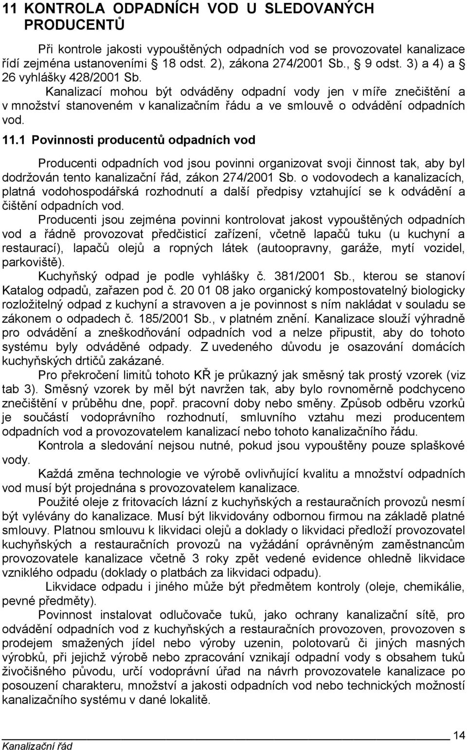 1 Povinnosti producentů odpadních vod Producenti odpadních vod jsou povinni organizovat svoji činnost tak, aby byl dodrţován tento kanalizační řád, zákon 274/2001 Sb.