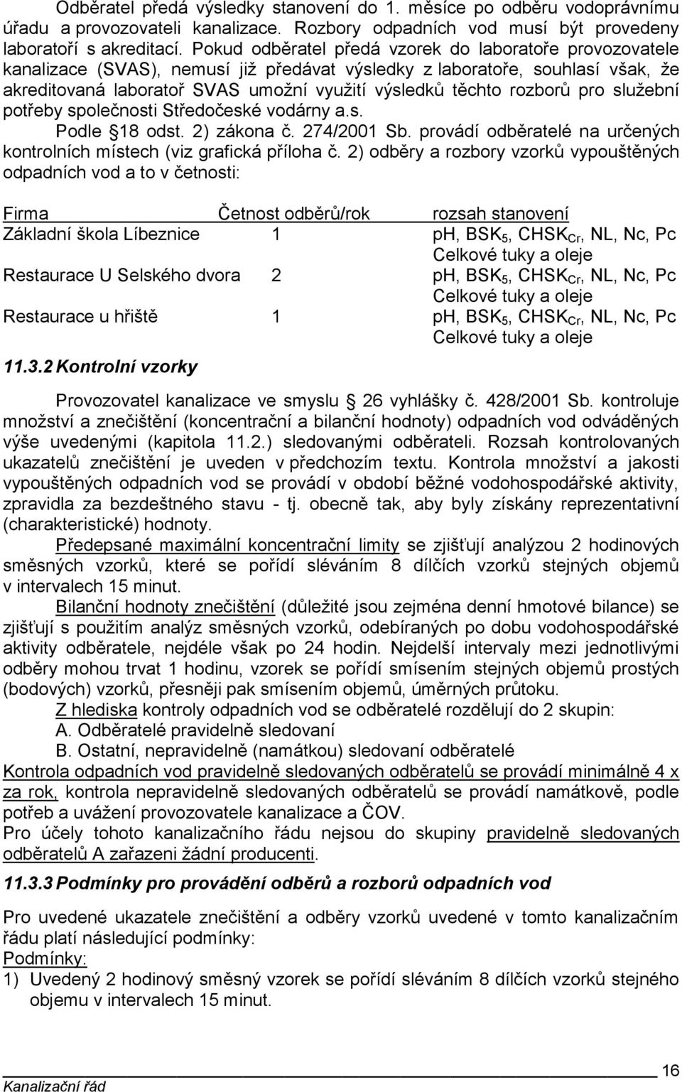 rozborů pro sluţební potřeby společnosti Středočeské vodárny a.s. Podle 18 odst. 2) zákona č. 274/2001 Sb. provádí odběratelé na určených kontrolních místech (viz grafická příloha č.