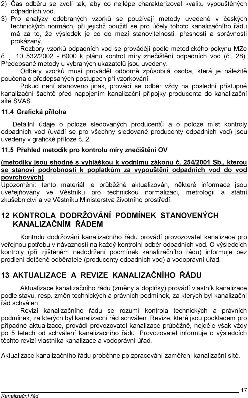 stanovitelnosti, přesnosti a správnosti prokázaný. Rozbory vzorků odpadních vod se provádějí podle metodického pokynu MZe č. j. 10 532/2002-6000 k plánu kontrol míry znečištění odpadních vod (čl. 28).