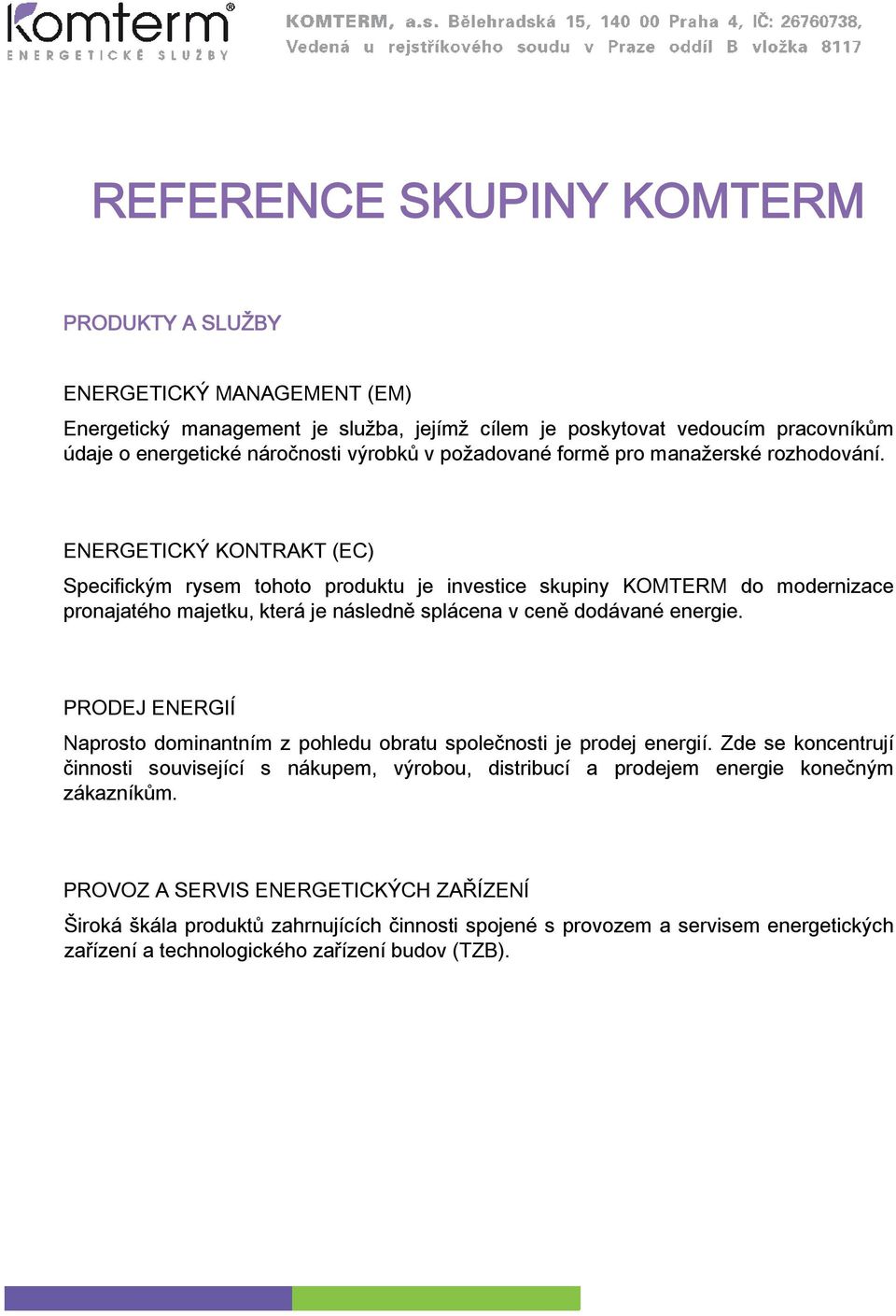 ENERGETICKÝ KONTRAKT (EC) Specifickým rysem tohoto produktu je investice skupiny KOMTERM do modernizace pronajatého majetku, která je následně splácena v ceně dodávané energie.