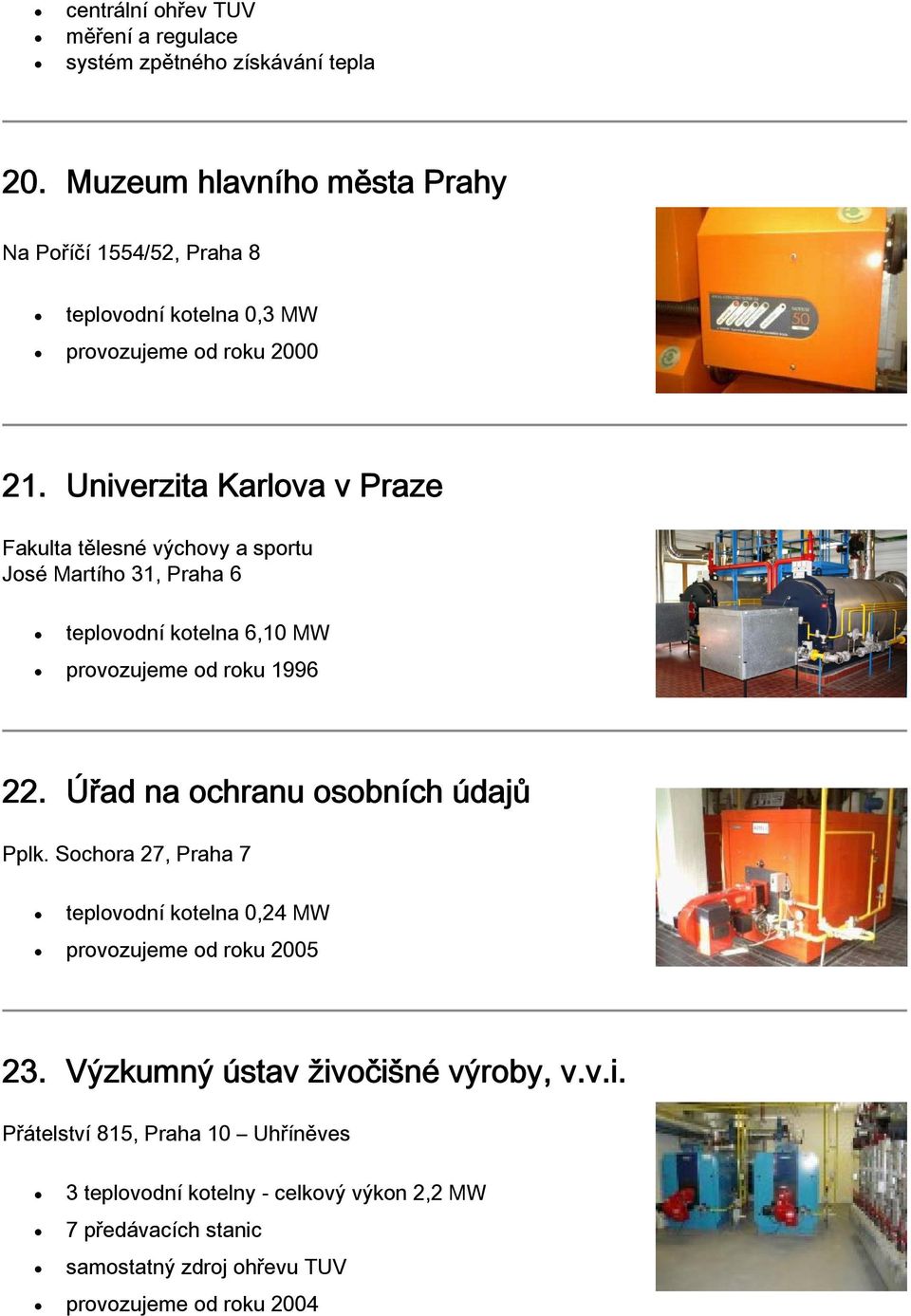 Univerzita Karlova v Praze Fakulta tělesné výchovy a sportu José Martího 31, Praha 6 teplovodní kotelna 6,10 MW provozujeme od roku 1996 22.