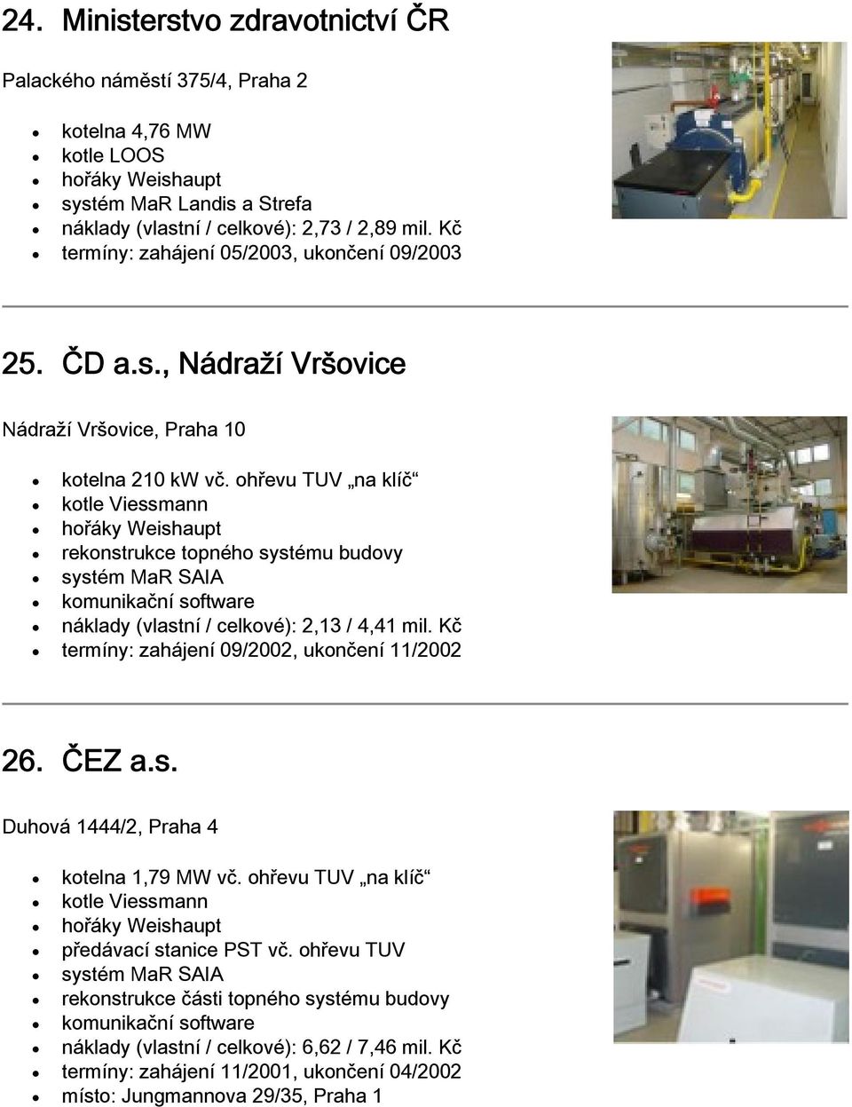 ohřevu TUV na klíč kotle Viessmann hořáky Weishaupt rekonstrukce topného systému budovy systém MaR SAIA komunikační software náklady (vlastní / celkové): 2,13 / 4,41 mil.