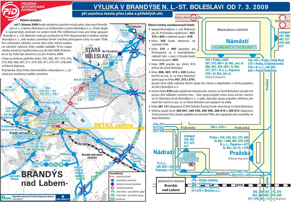 TGM. Pro zachování obsluhy centra této části města budou na náměstí vybrané linky nadále zajíždět. První etapa výluky mostů je naplánována cca do září 2009, Královická ul.