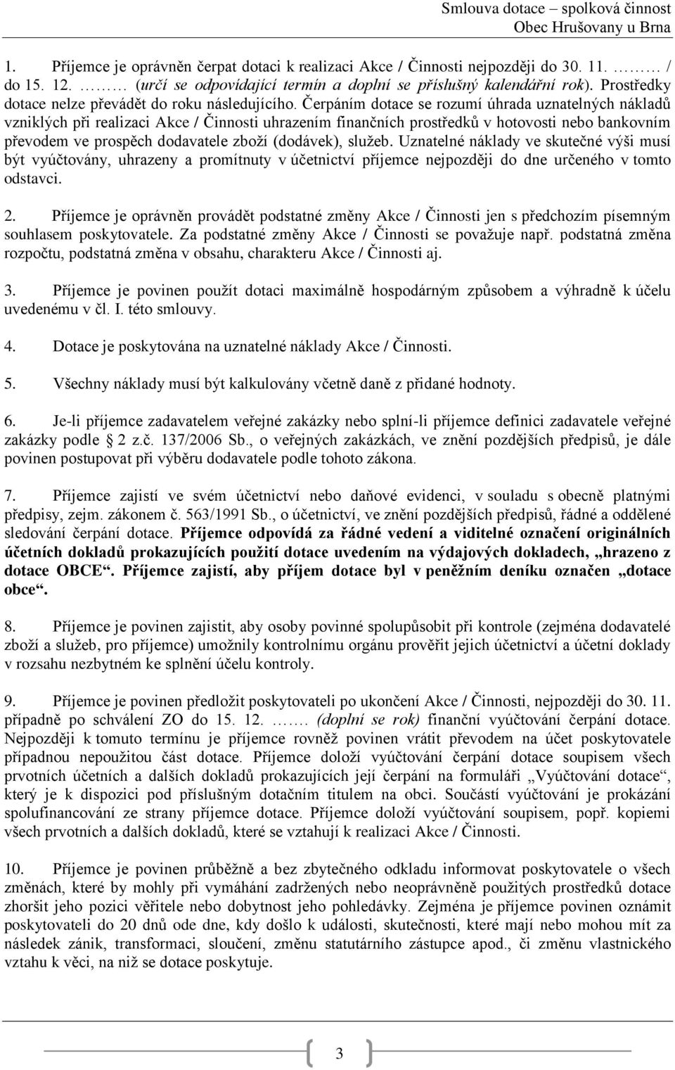 Čerpáním dotace se rozumí úhrada uznatelných nákladů vzniklých při realizaci Akce / Činnosti uhrazením finančních prostředků v hotovosti nebo bankovním převodem ve prospěch dodavatele zboží