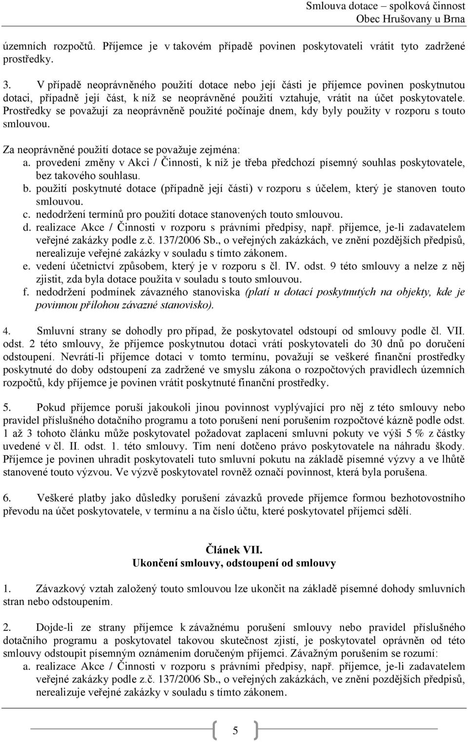 Prostředky se považují za neoprávněně použité počínaje dnem, kdy byly použity v rozporu s touto smlouvou. Za neoprávněné použití dotace se považuje zejména: a.