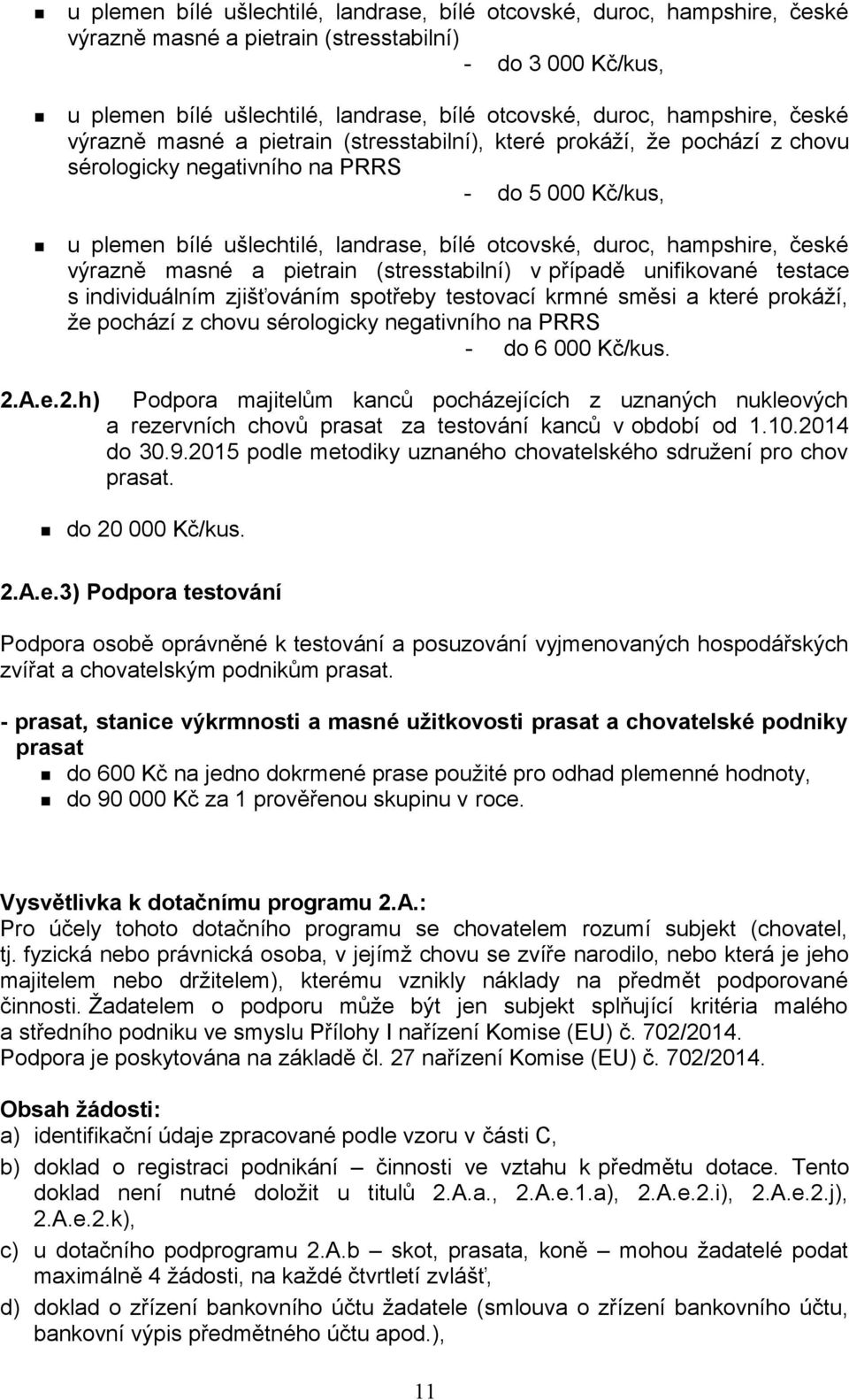 duroc, hampshire, české výrazně masné a pietrain (stresstabilní) v případě unifikované testace s individuálním zjišťováním spotřeby testovací krmné směsi a které prokáží, že pochází z chovu