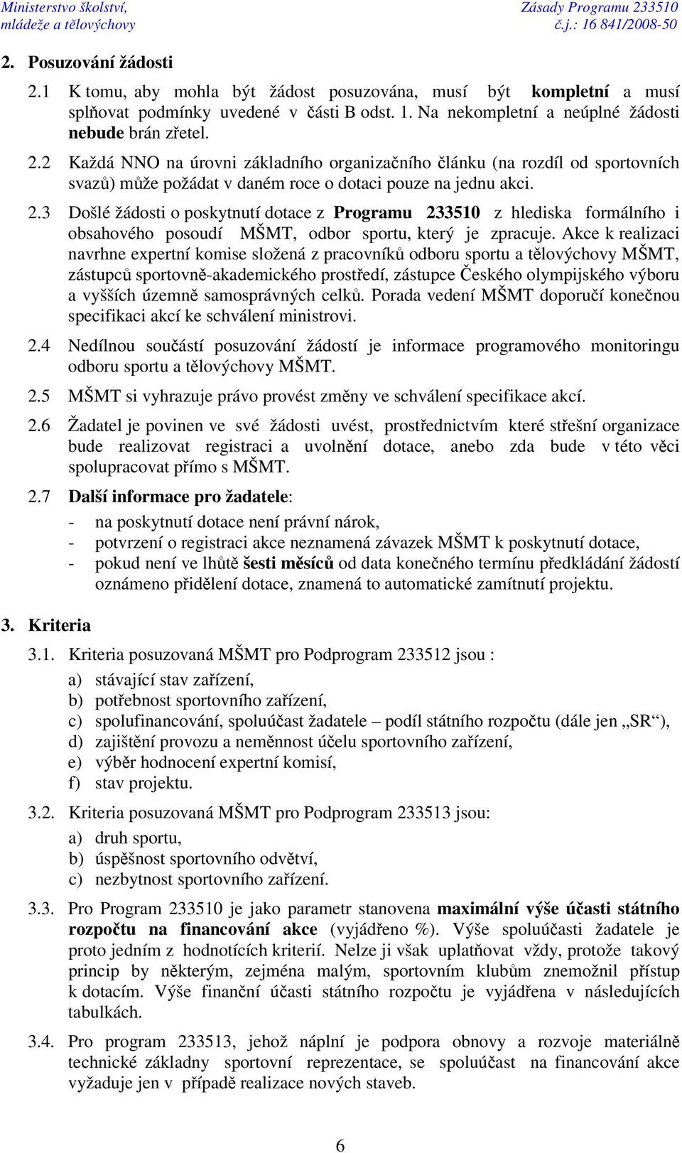 2 Každá NNO na úrovni základního organizaního lánku (na rozdíl od sportovních svaz) mže požádat v daném roce o dotaci pouze na jednu akci. 2.