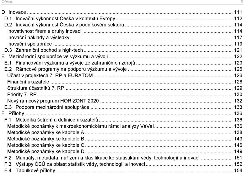 1 Financování výzkumu a vývoje ze zahraničních zdrojů... 123 E.2 Rámcové programy na podporu výzkumu a vývoje... 126 Účast v projektech 7. RP a EURATOM... 126 Finanční ukazatele.