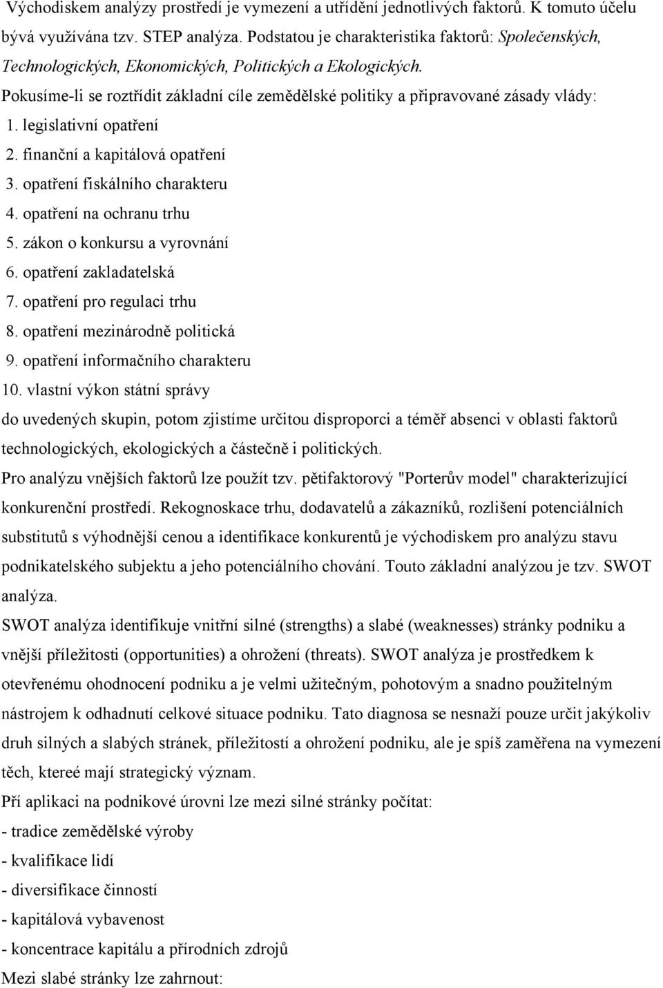 Pokusíme-li se roztřídit základní cíle zemědělské politiky a připravované zásady vlády: 1. legislativní opatření 2. finanční a kapitálová opatření 3. opatření fiskálního charakteru 4.