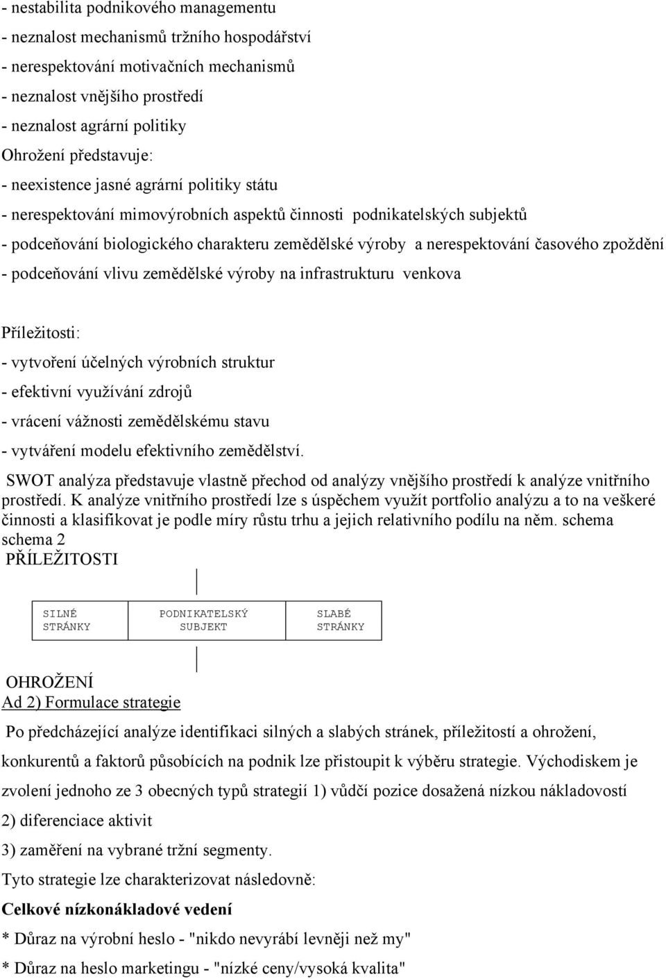 nerespektování časového zpoždění - podceňování vlivu zemědělské výroby na infrastrukturu venkova Příležitosti: - vytvoření účelných výrobních struktur - efektivní využívání zdrojů - vrácení vážnosti