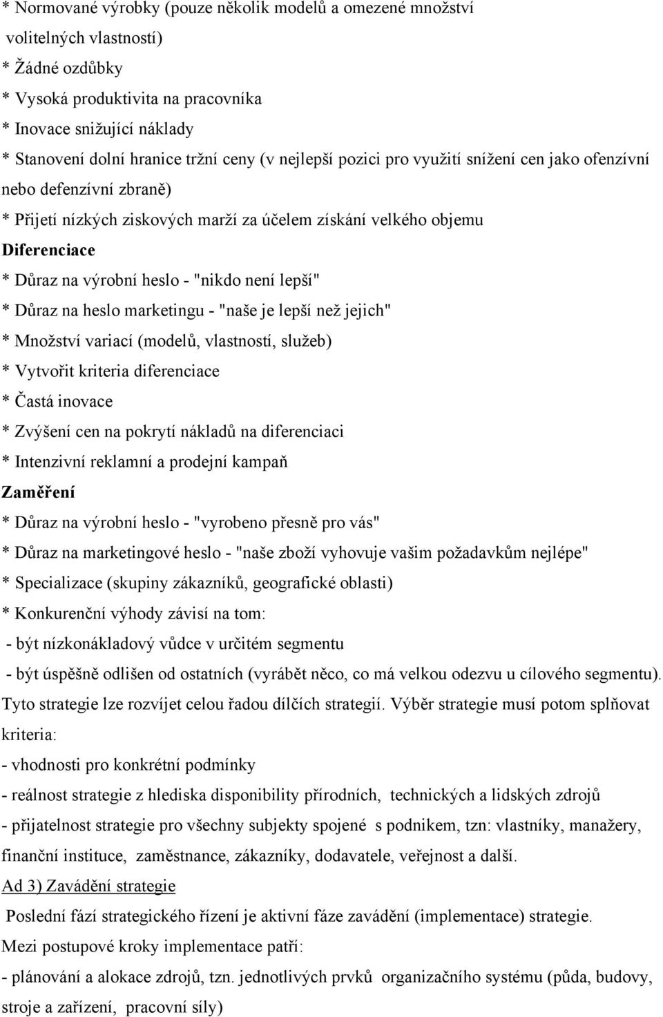 "nikdo není lepší" * Důraz na heslo marketingu - "naše je lepší než jejich" * Množství variací (modelů, vlastností, služeb) * Vytvořit kriteria diferenciace * Častá inovace * Zvýšení cen na pokrytí