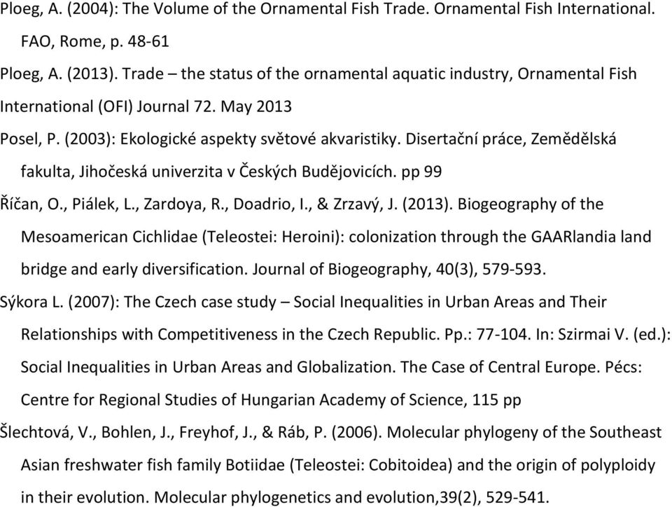 Disertační práce, Zemědělská fakulta, Jihočeská univerzita v Českých Budějovicích. pp 99 Říčan, O., Piálek, L., Zardoya, R., Doadrio, I., & Zrzavý, J. (2013).