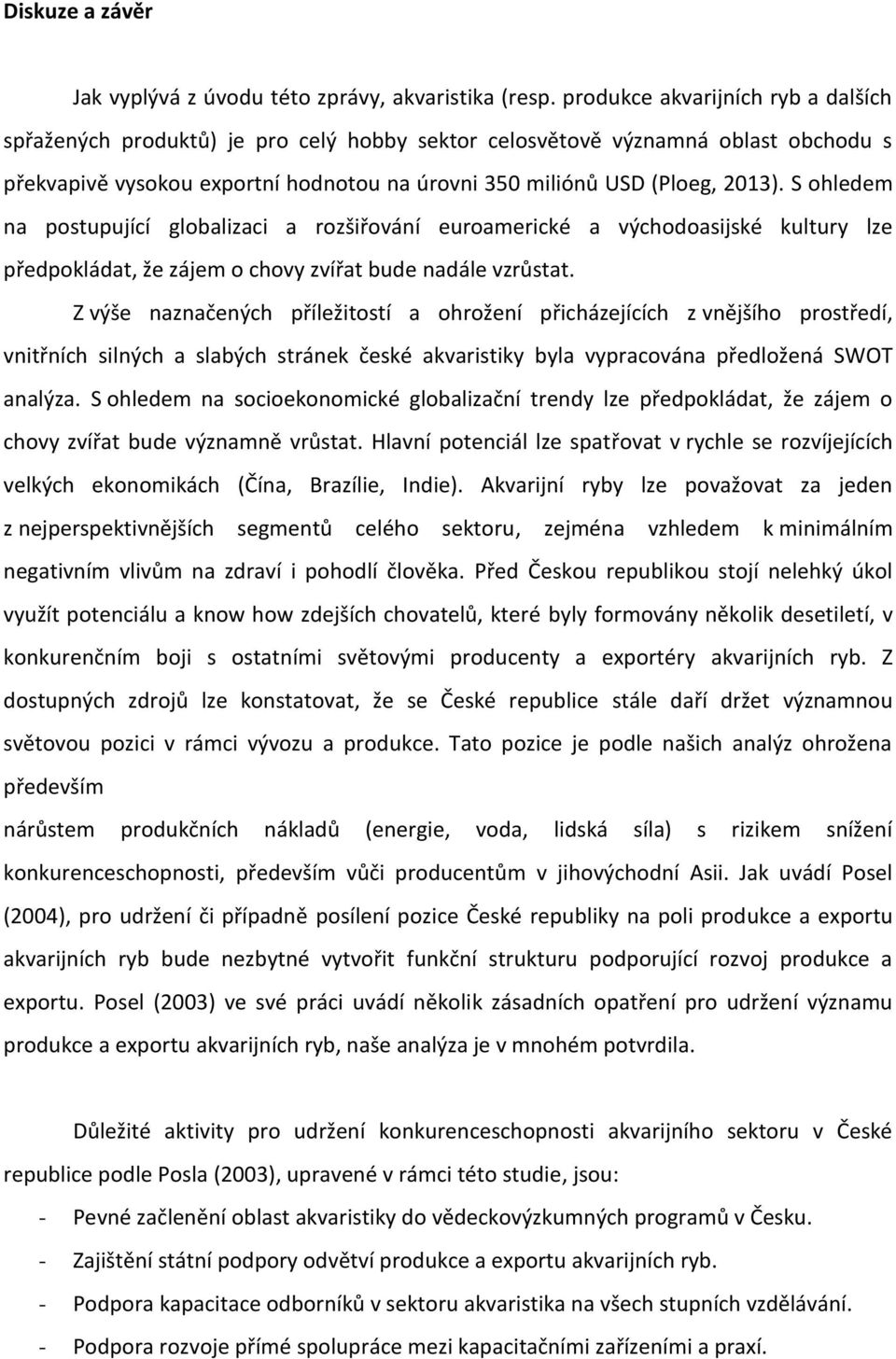 S ohledem na postupující globalizaci a rozšiřování euroamerické a východoasijské kultury lze předpokládat, že zájem o chovy zvířat bude nadále vzrůstat.
