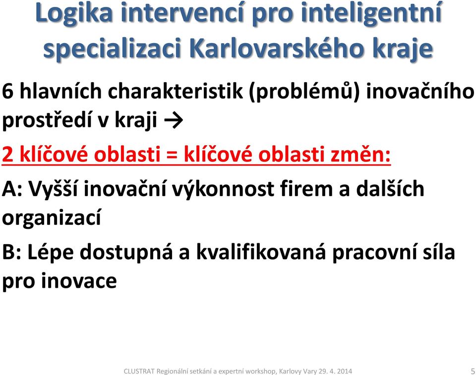 změn: A: Vyšší inovační výkonnost firem a dalších organizací B: Lépe dostupná a