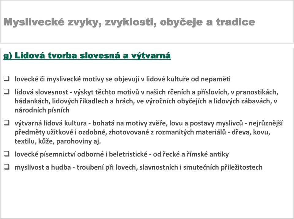 kultura - bohatá na motivy zvěře, lovu a postavy myslivců - nejrůznější předměty užitkové i ozdobné, zhotovované z rozmanitých materiálů - dřeva, kovu, textilu,