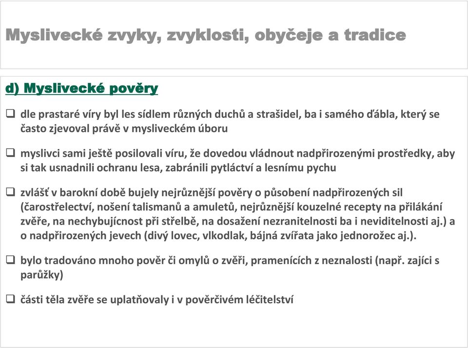 (čarostřelectví, nošení talismanů a amuletů, nejrůznější kouzelné recepty na přilákání zvěře, na nechybujícnost při střelbě, na dosažení nezranitelnosti ba i neviditelnosti aj.