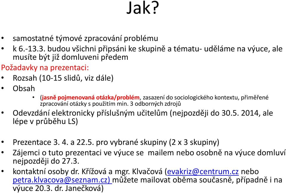 otázka/problém, zasazení do sociologického kontextu, přiměřené zpracování otázky s použitím min. 3 odborných zdrojů Odevzdání elektronicky příslušným učitelům (nejpozději do 30.5.