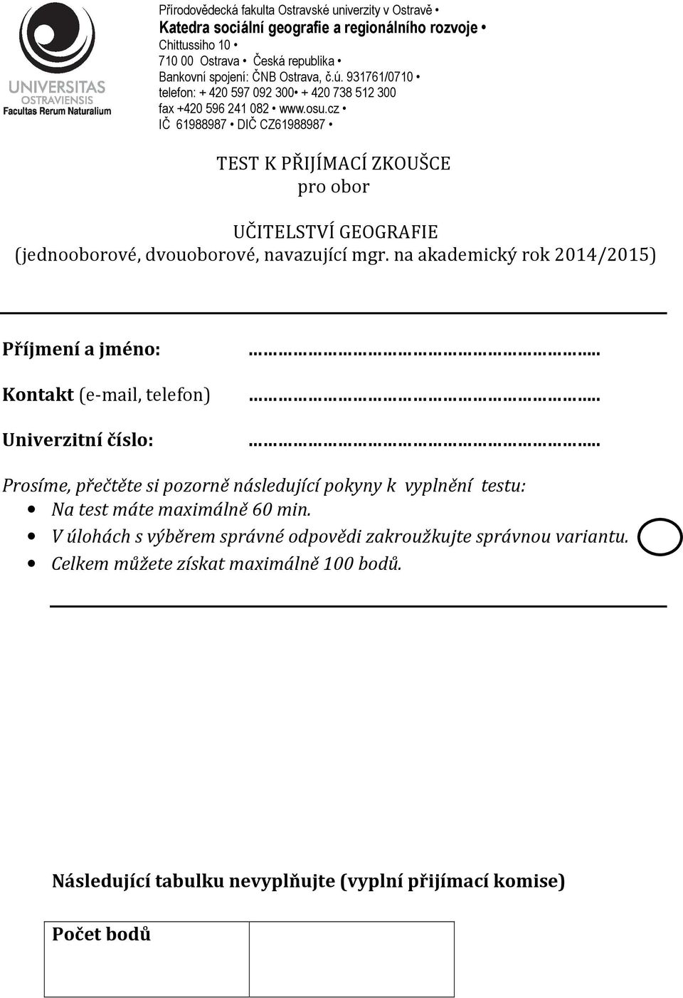 . Prosíme, přečtěte si pozorně následující pokyny k vyplnění testu: Na test máte maximálně 60 min.