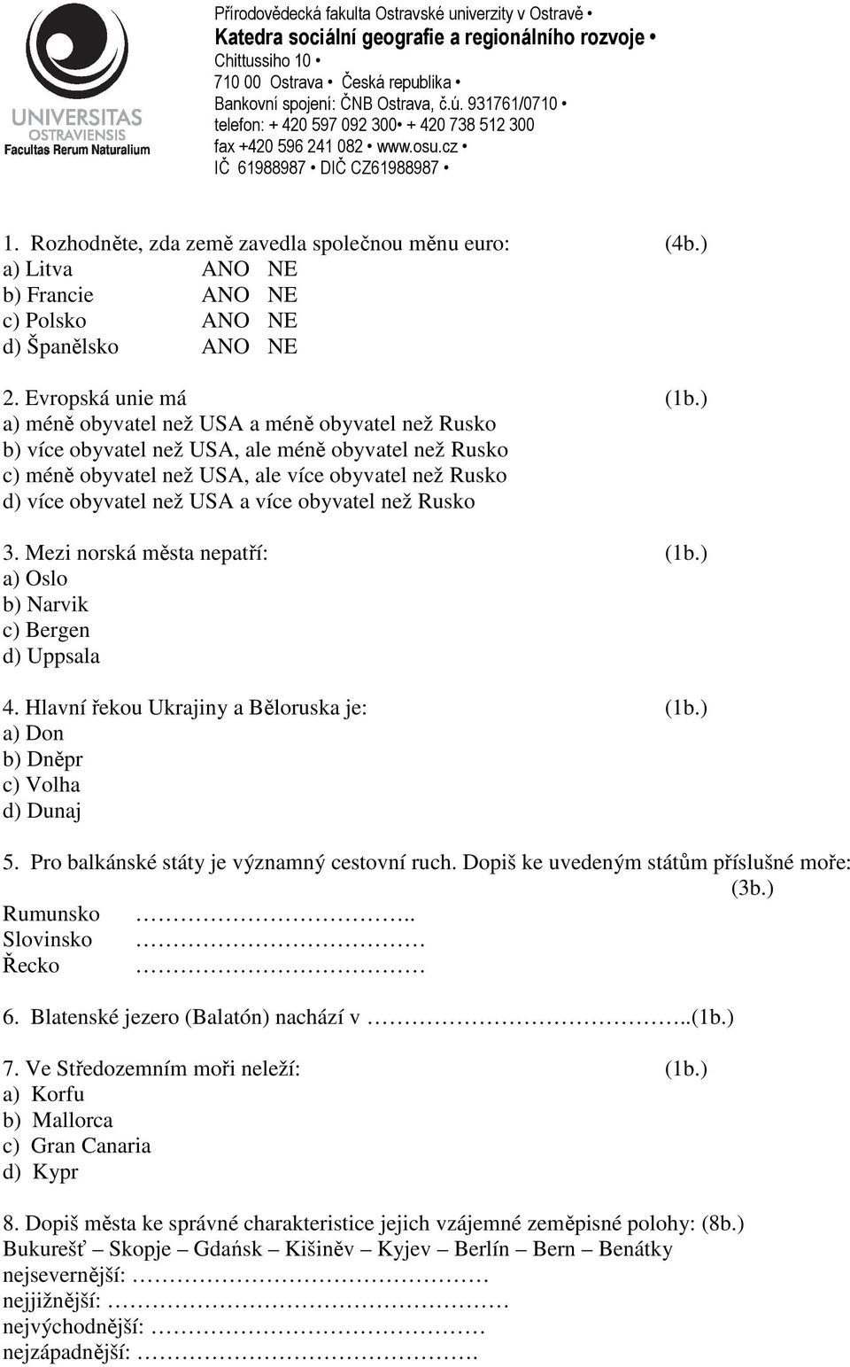 obyvatel než Rusko 3. Mezi norská města nepatří: (1b.) a) Oslo b) Narvik c) Bergen d) Uppsala 4. Hlavní řekou Ukrajiny a Běloruska je: (1b.) a) Don b) Dněpr c) Volha d) Dunaj 5.