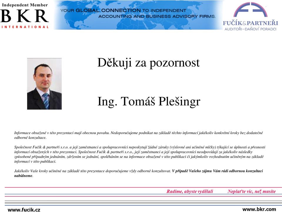 Společnost Fučík & partneři s.r.o., její zaměstnanci a její spolupracovníci neodpovídají za jakékoliv následky způsobené případným jednáním, zdržením se jednání, spoléháním se na informace obsažené v