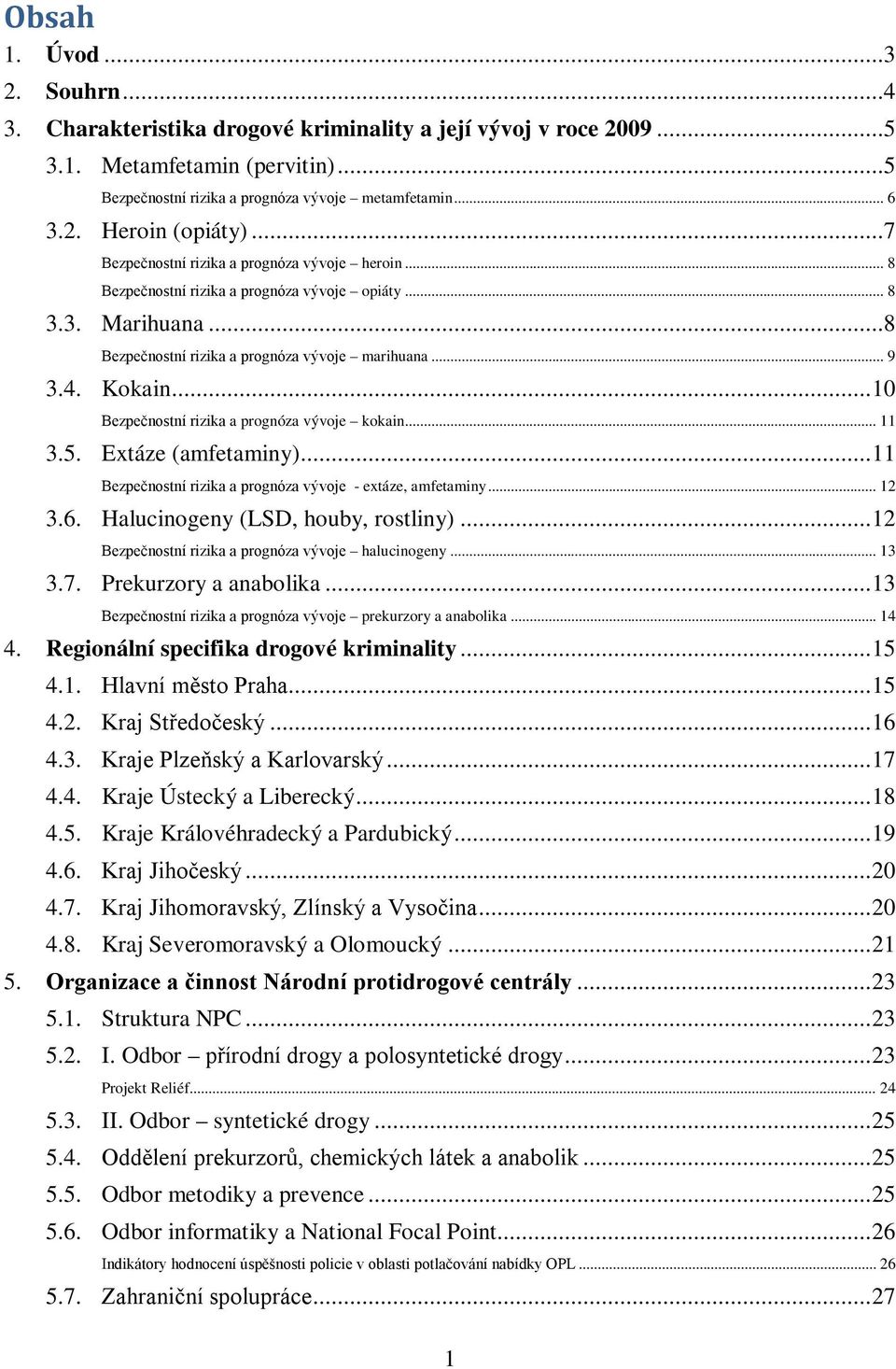 .. 10 Bezpečnostní rizika a prognóza vývoje kokain... 11 3.5. Extáze (amfetaminy)... 11 Bezpečnostní rizika a prognóza vývoje - extáze, amfetaminy... 12 3.6. Halucinogeny (LSD, houby, rostliny).