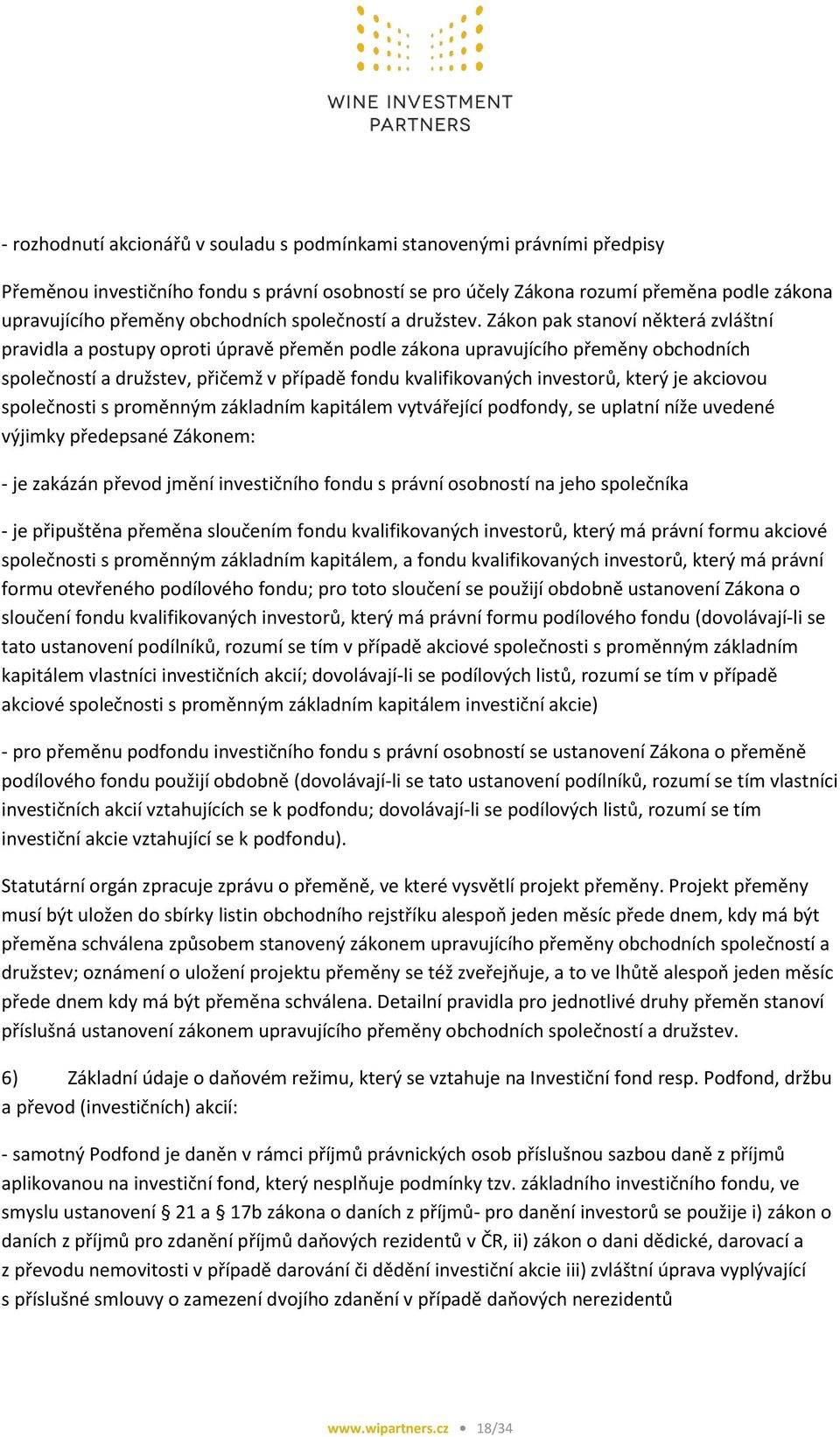 Zákon pak stanoví některá zvláštní pravidla a postupy oproti úpravě přeměn podle zákona upravujícího přeměny obchodních společností a družstev, přičemž v případě fondu kvalifikovaných investorů,