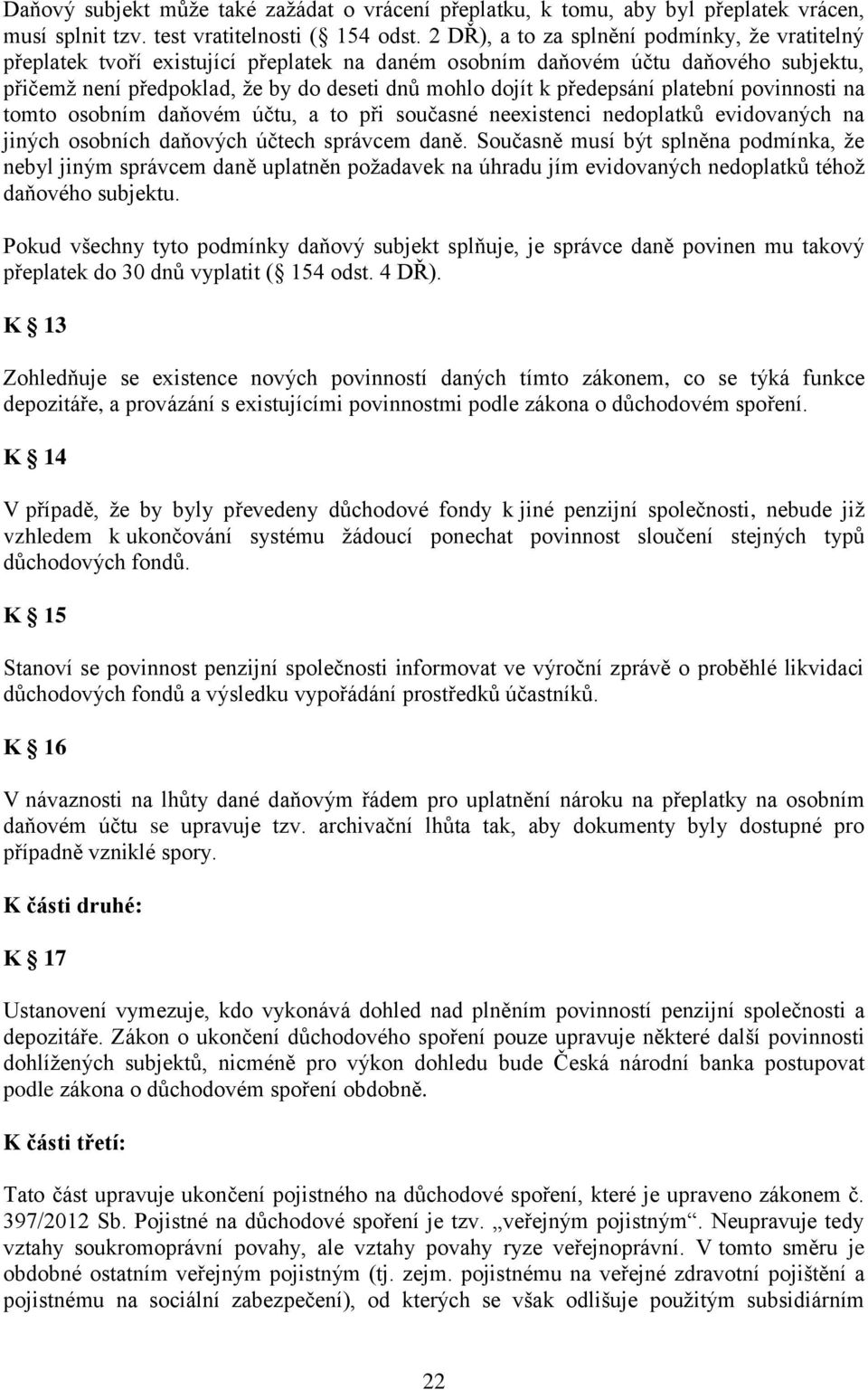předepsání platební povinnosti na tomto osobním daňovém účtu, a to při současné neexistenci nedoplatků evidovaných na jiných osobních daňových účtech správcem daně.