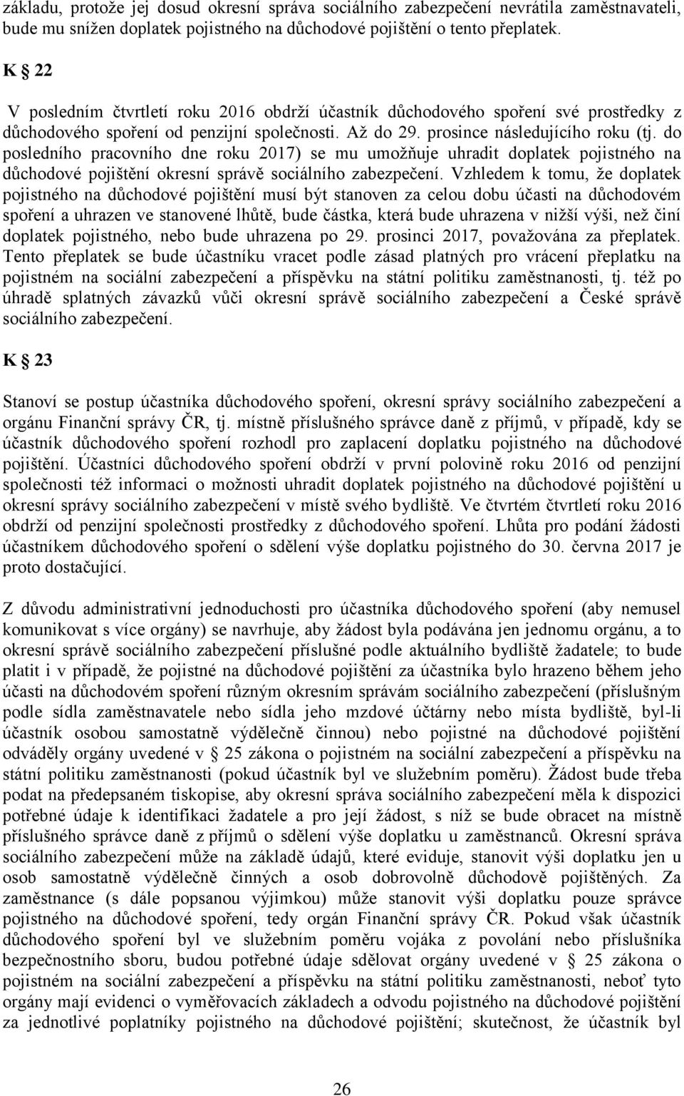 do posledního pracovního dne roku 2017) se mu umožňuje uhradit doplatek pojistného na důchodové pojištění okresní správě sociálního zabezpečení.