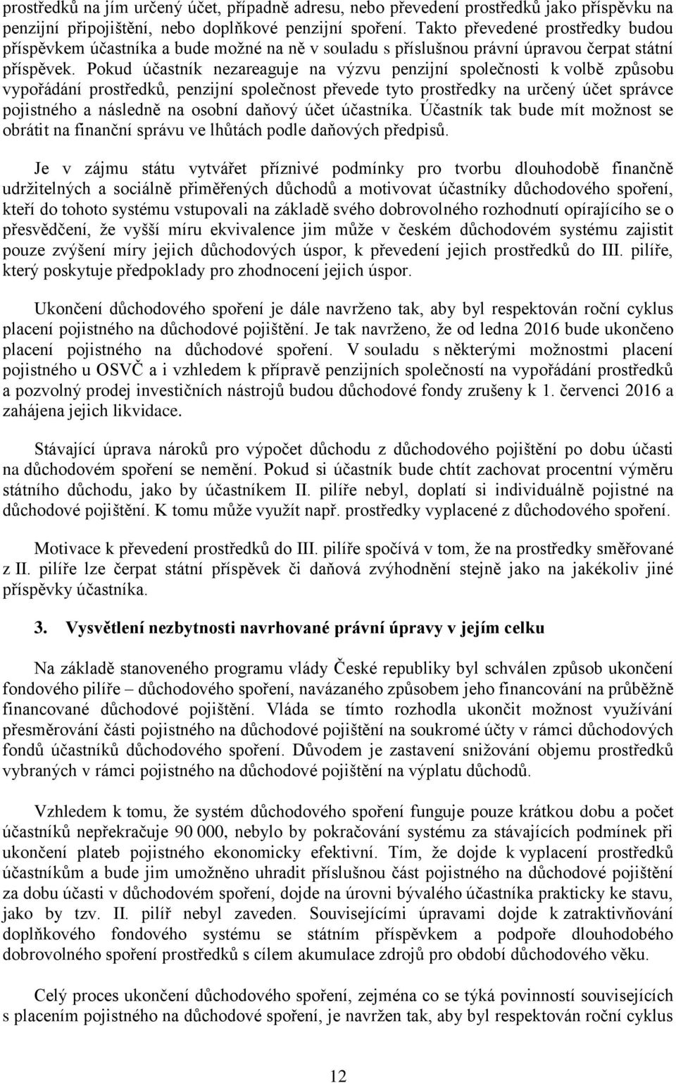 Pokud účastník nezareaguje na výzvu penzijní společnosti k volbě způsobu vypořádání prostředků, penzijní společnost převede tyto prostředky na určený účet správce pojistného a následně na osobní