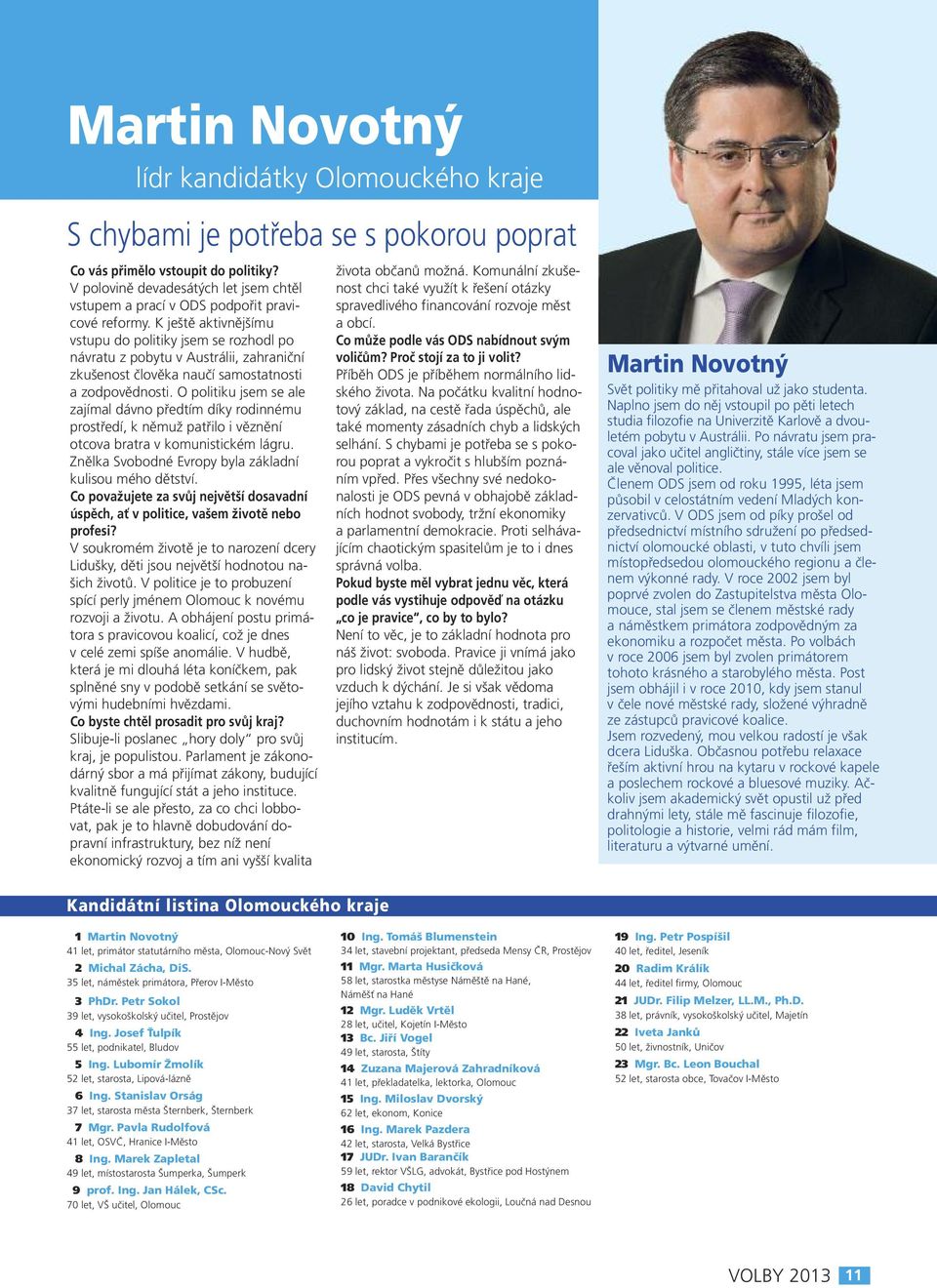 O politiku jsem se ale zajímal dávno předtím díky rodinnému prostředí, k němuž patřilo i věznění otcova bratra v komunistickém lágru. Znělka Svobodné Evropy byla základní kulisou mého dětství.