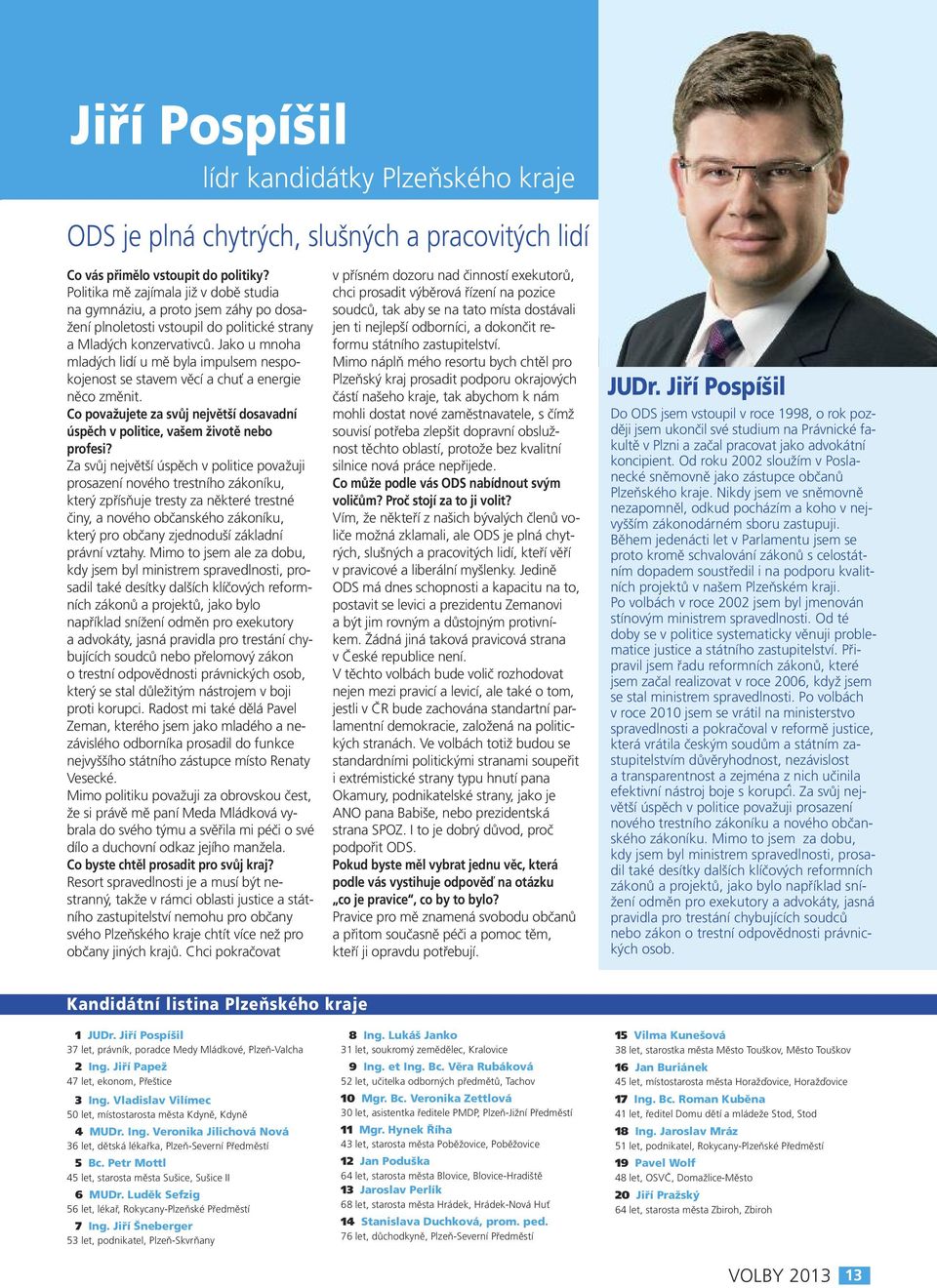 úspěch v politice, vašem životě nebo Za svůj největší úspěch v politice považuji prosazení nového trestního zákoníku, který zpřísňuje tresty za některé trestné činy, a nového občanského zákoníku,