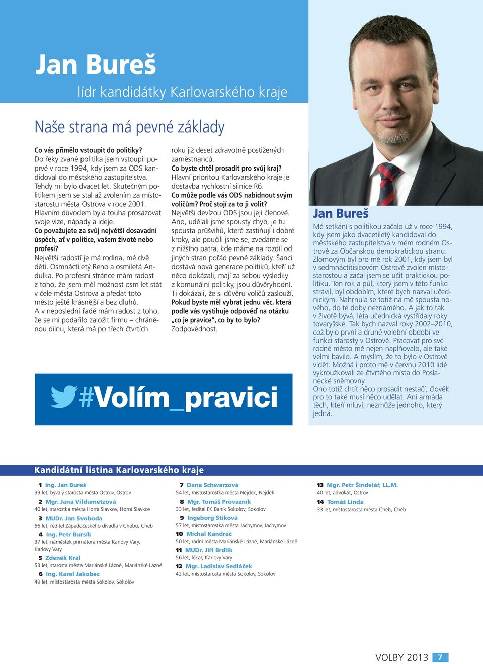 úspěch, ať v politice, vašem životě nebo Největší radostí je má rodina, mé dvě děti. Osmnáctiletý Reno a osmiletá Andulka.