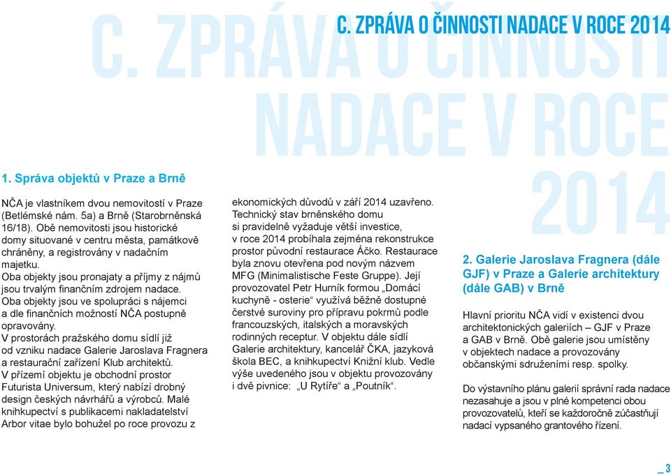 Oba objekty jsou ve spolupráci s nájemci a dle finančních možností NČA postupně opravovány.