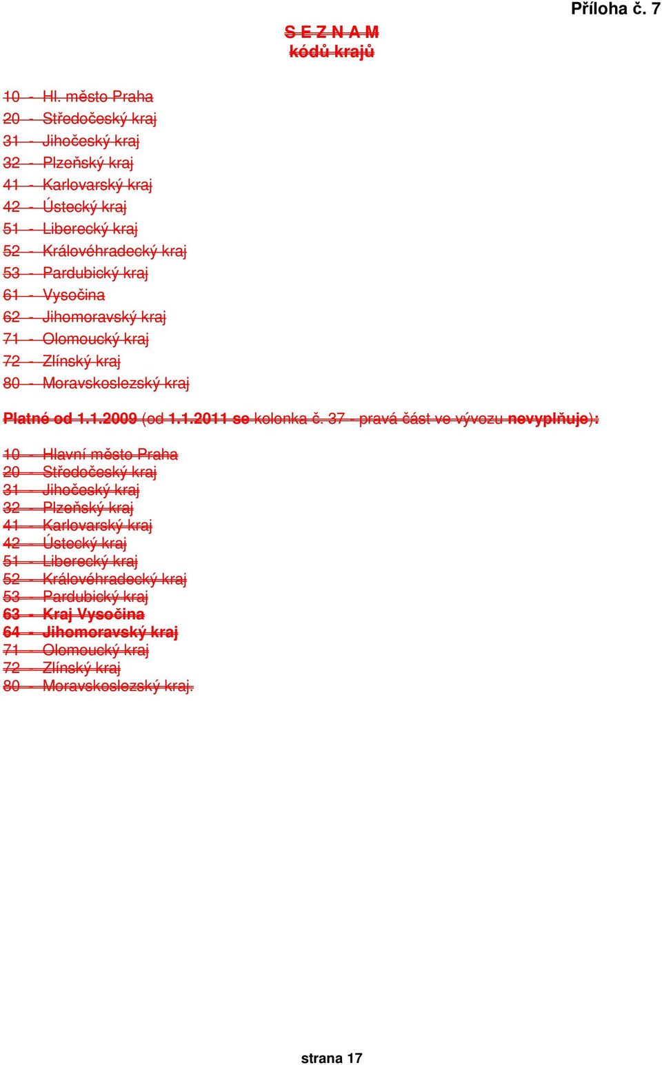 61 - Vysočina 62 - Jihomoravský kraj 71 - Olomoucký kraj 72 - Zlínský kraj 80 - Moravskoslezský kraj Platné od 1.1.2009 (od 1.1.2011 se kolonka č.