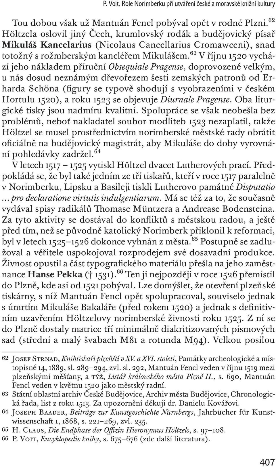 63 V říjnu 1520 vychází jeho nákladem příruční Obsequiale Pragense, doprovozené velkým, u nás dosud neznámým dřevořezem šesti zemských patronů od Erharda Schöna (figury se typově shodují s