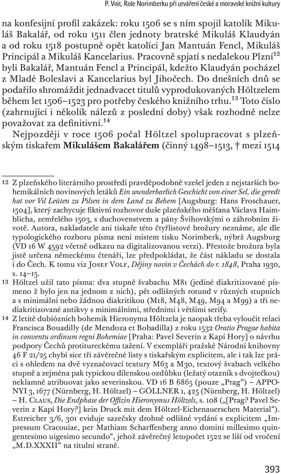 Pracovně spjatí s nedalekou Plzní12 byli Bakalář, Mantuán Fencl a Principál, kdežto Klaudyán pocházel z Mladé Boleslavi a Kancelarius byl Jihočech.