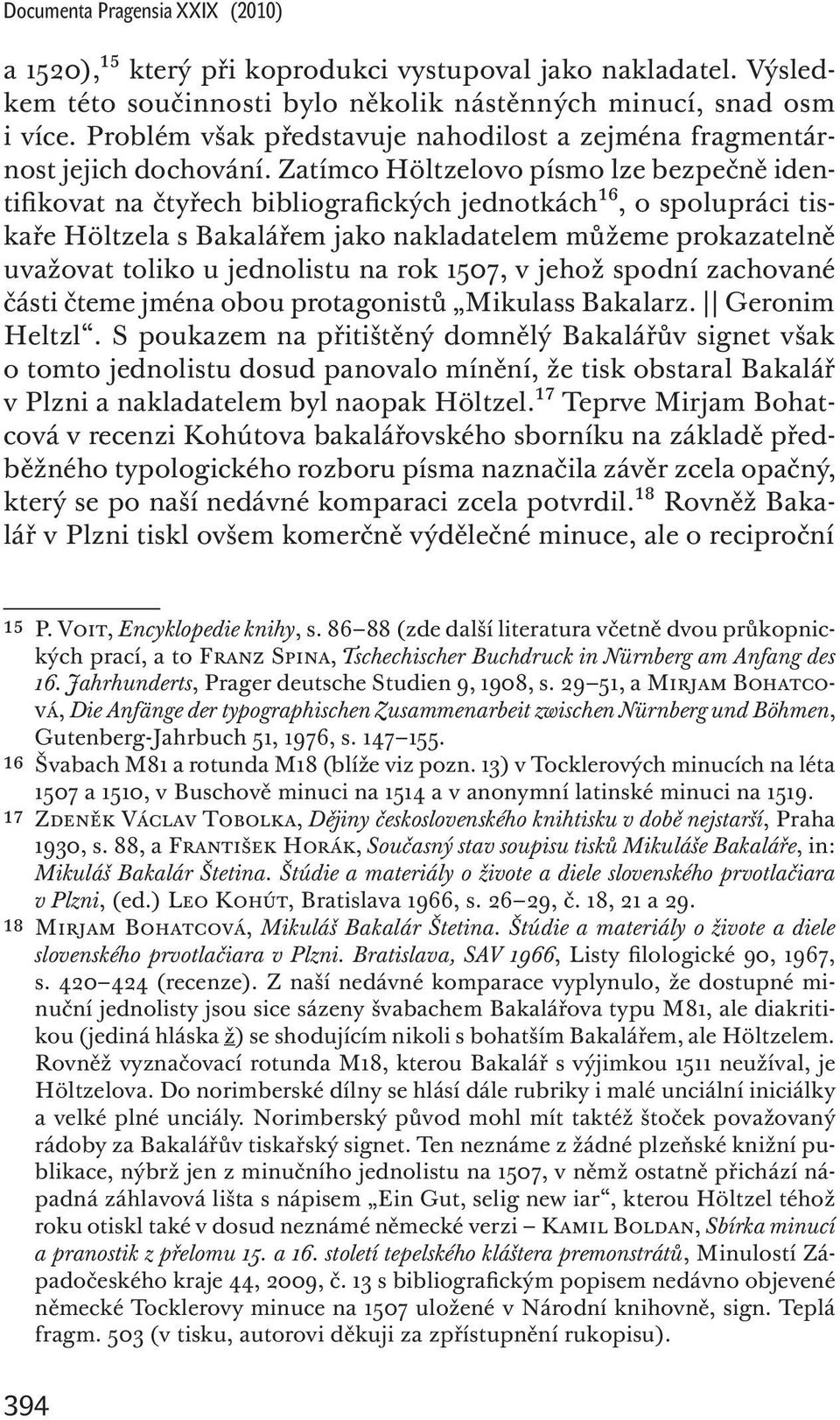 Zatímco Höltzelovo písmo lze bezpečně identifikovat na čtyřech bibliografických jednotkách16, o spolupráci tiskaře Höltzela s Bakalářem jako nakladatelem můžeme prokazatelně uvažovat toliko u