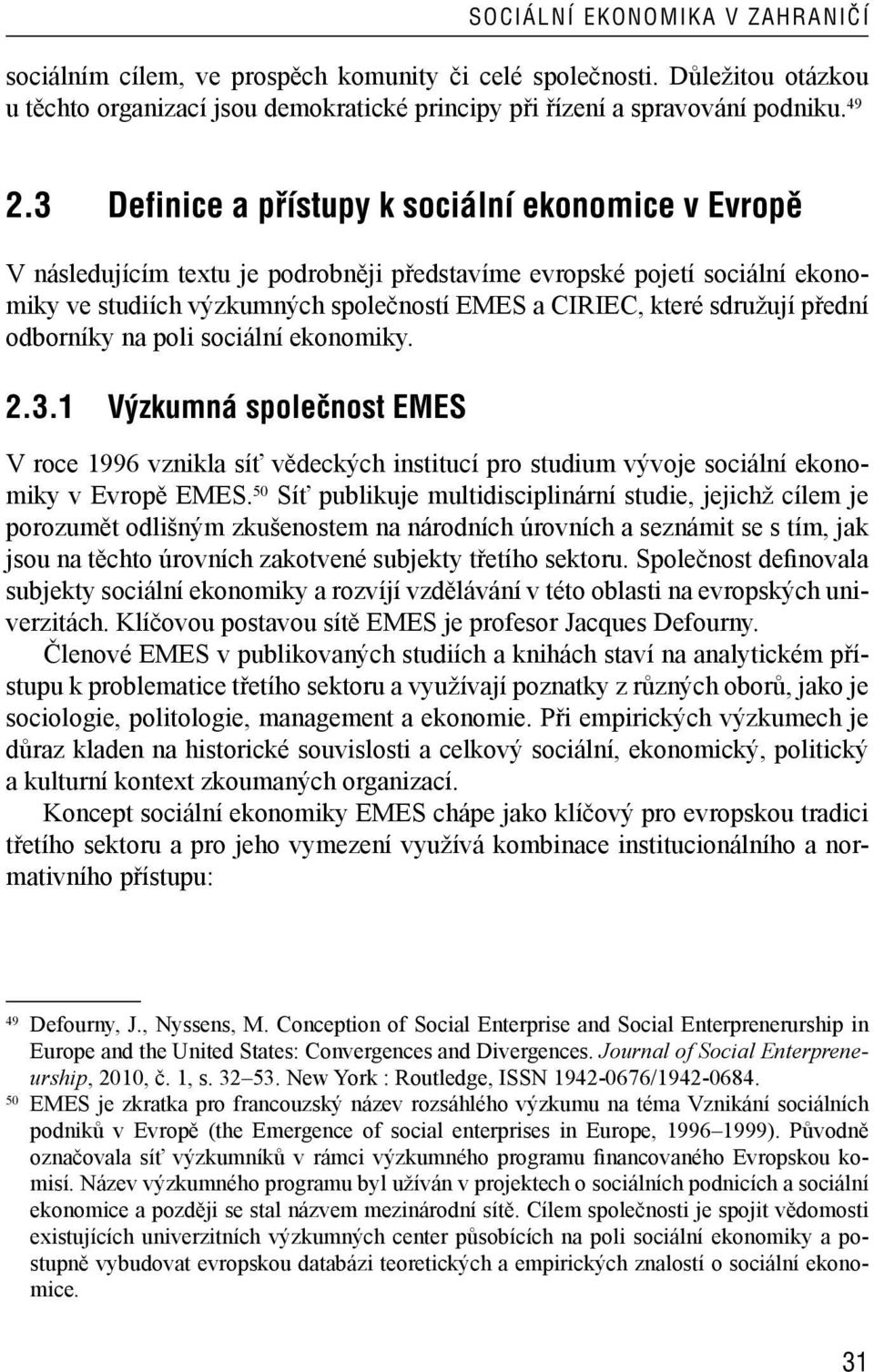 přední odborníky na poli sociální ekonomiky. 2.3.1 Výzkumná společnost EMES V roce 1996 vznikla síť vědeckých institucí pro studium vývoje sociální ekonomiky v Evropě EMES.