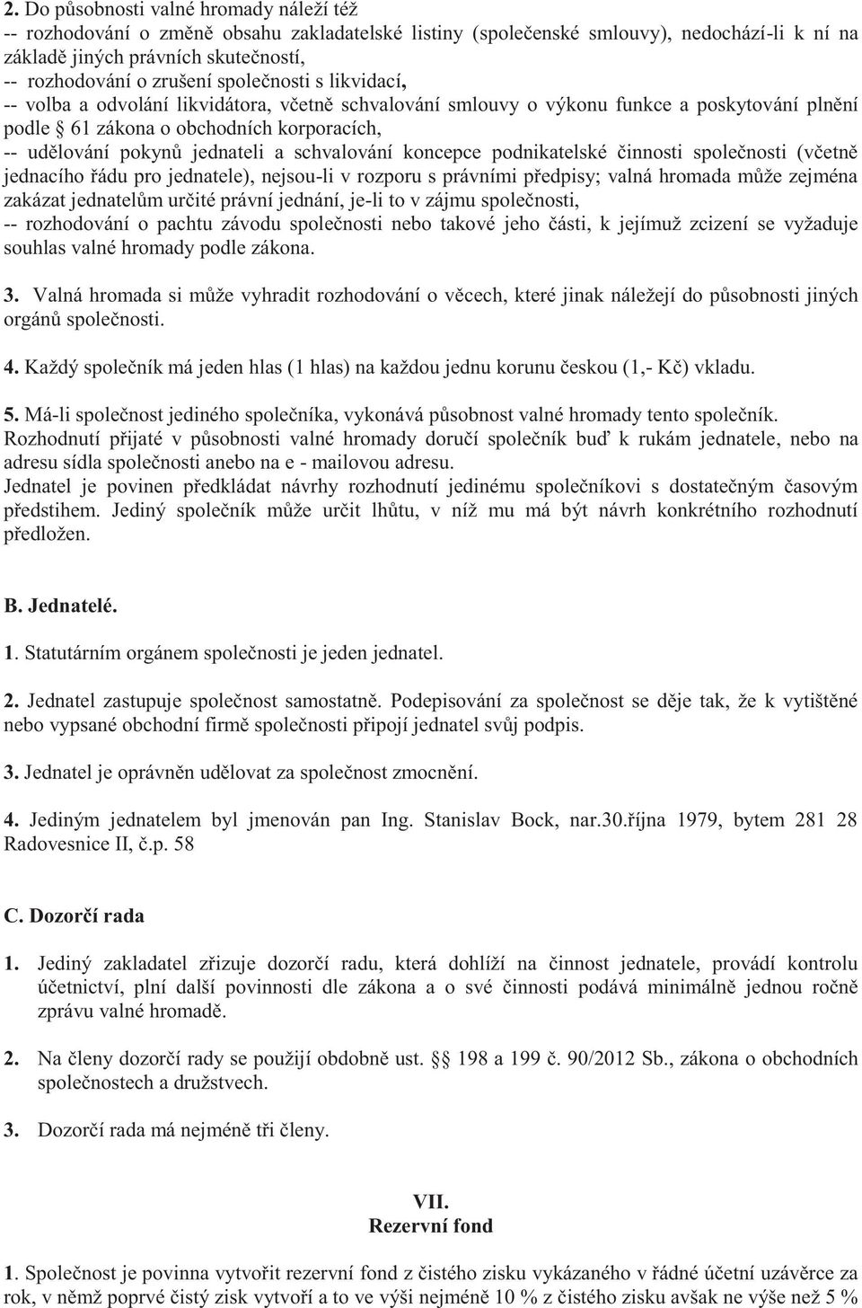 schvalování koncepce podnikatelské činnosti společnosti (včetně jednacího řádu pro jednatele), nejsou-li v rozporu s právními předpisy; valná hromada může zejména zakázat jednatelům určité právní