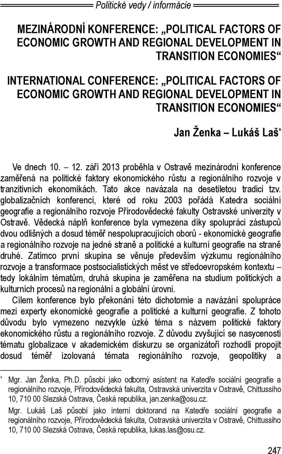 září 2013 proběhla v Ostravě mezinárodní konference zaměřená na politické faktory ekonomického růstu a regionálního rozvoje v tranzitivních ekonomikách. Tato akce navázala na desetiletou tradici tzv.