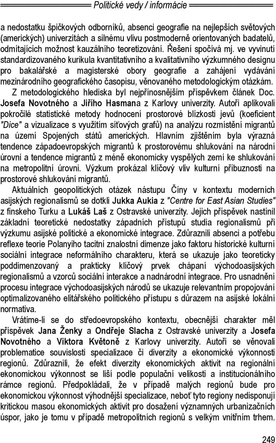 ve vyvinutí standardizovaného kurikula kvantitativního a kvalitativního výzkumného designu pro bakalářské a magisterské obory geografie a zahájení vydávání mezinárodního geografického časopisu,