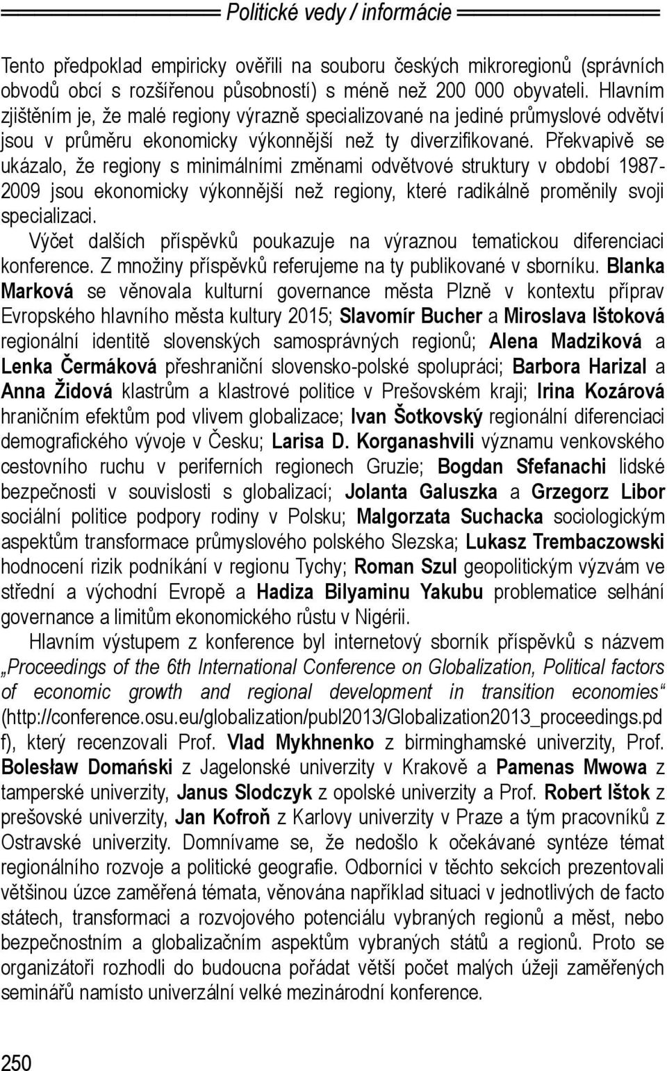 Překvapivě se ukázalo, že regiony s minimálními změnami odvětvové struktury v období 1987-2009 jsou ekonomicky výkonnější než regiony, které radikálně proměnily svoji specializaci.