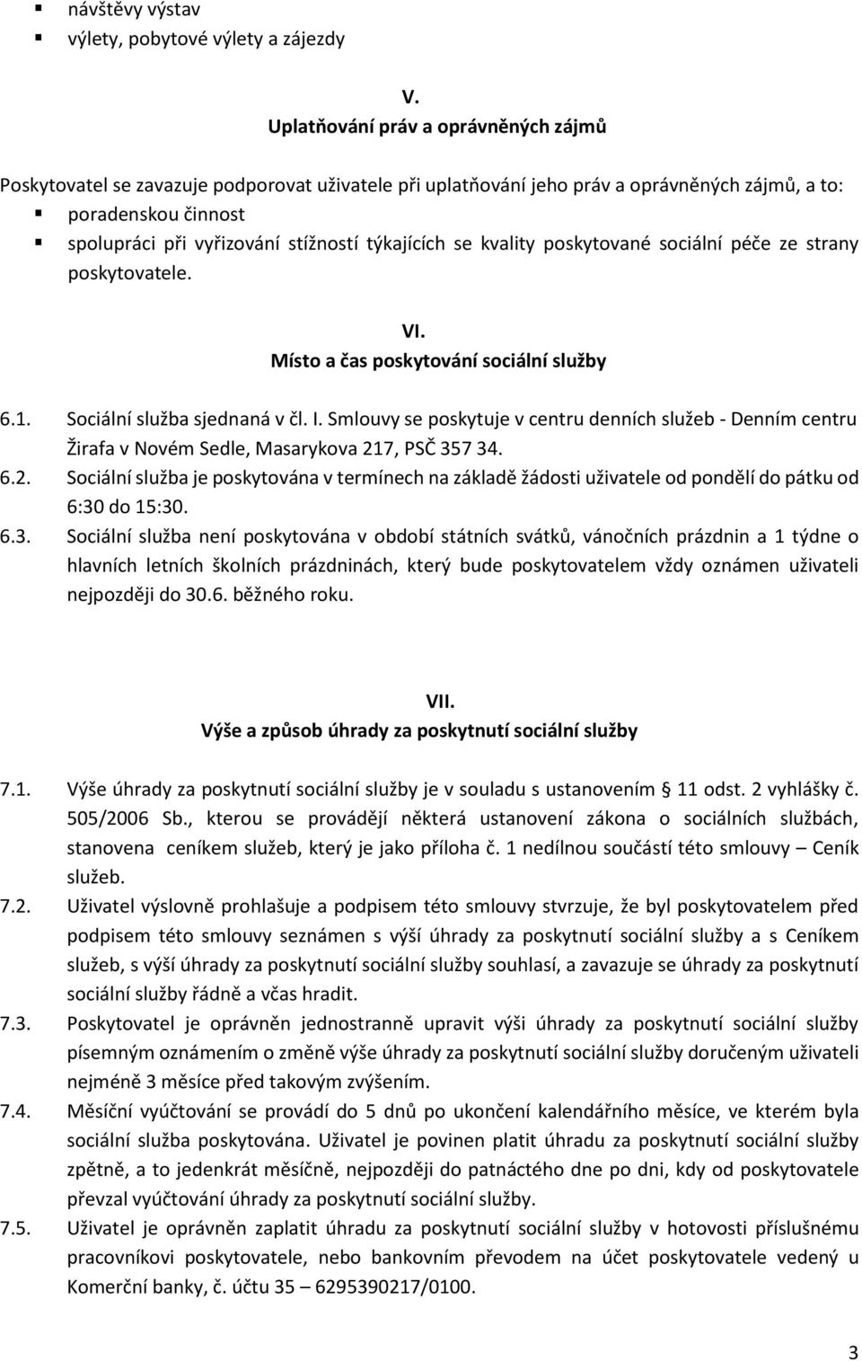 týkajících se kvality poskytované sociální péče ze strany poskytovatele. VI. Místo a čas poskytování sociální služby 6.1. Sociální služba sjednaná v čl. I.