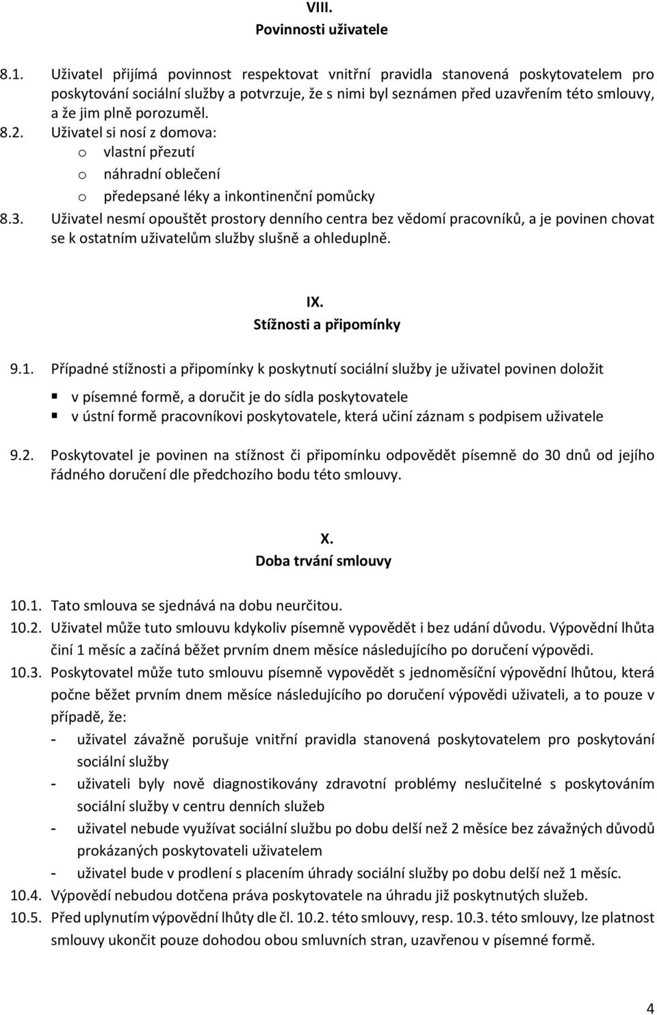 porozuměl. 8.2. Uživatel si nosí z domova: o vlastní přezutí o náhradní oblečení o předepsané léky a inkontinenční pomůcky 8.3.