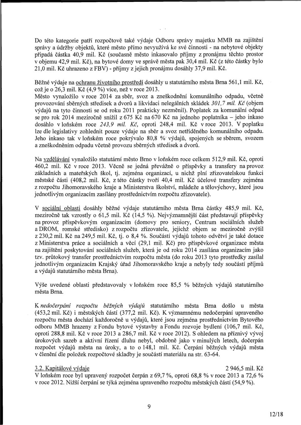 Kč uhrazeno z FBV) - příjmy z jejich pronájmu dosáhly 37,9 mil. Kč. Běžné výdaje na ochranu životního prostředí dosáhly u statutárního města Brna 561,1 mil. Kč, což je o 26,3 mil.
