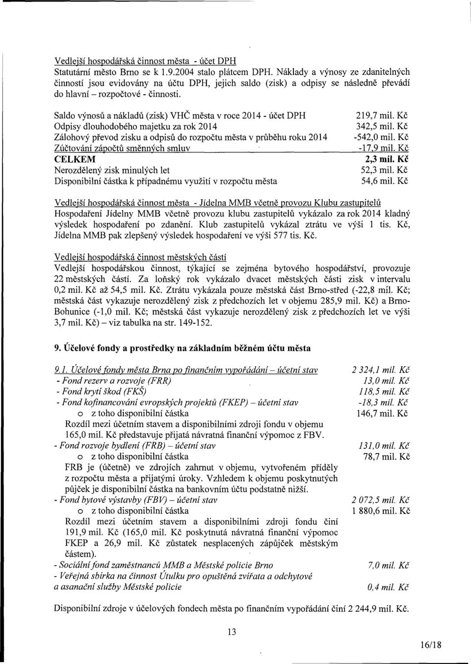 Saldo výnosů a nákladů (zisk) VHČ města v roce 2014 - účet DPH 219,7 mil. Kč Odpisy dlouhodobého majetku za rok 2014 342,5 mil.